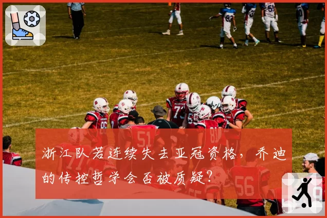 浙江队若连续失去亚冠资格,乔迪的传控哲学会否被质疑?