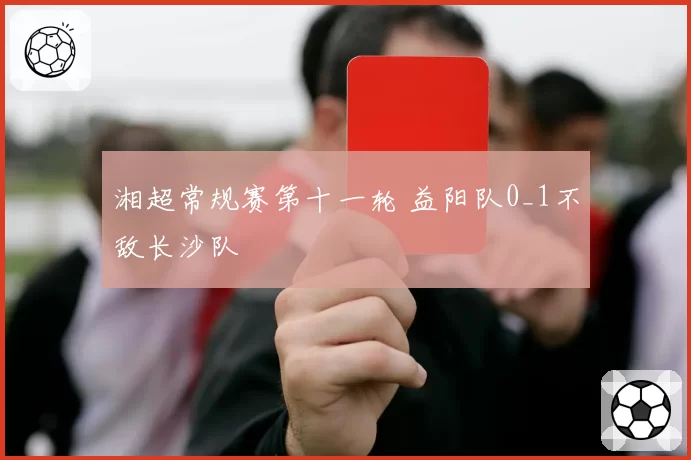湘超常规赛第十一轮 益阳队0_1不敌长沙队
