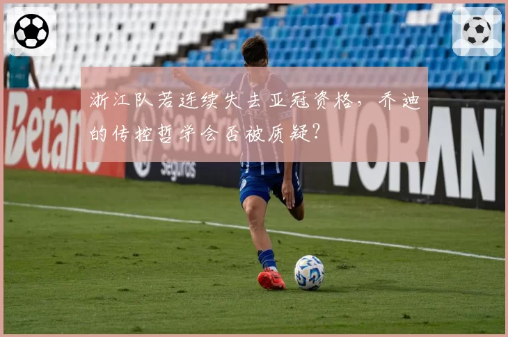 浙江队若连续失去亚冠资格，乔迪的传控哲学会否被质疑？