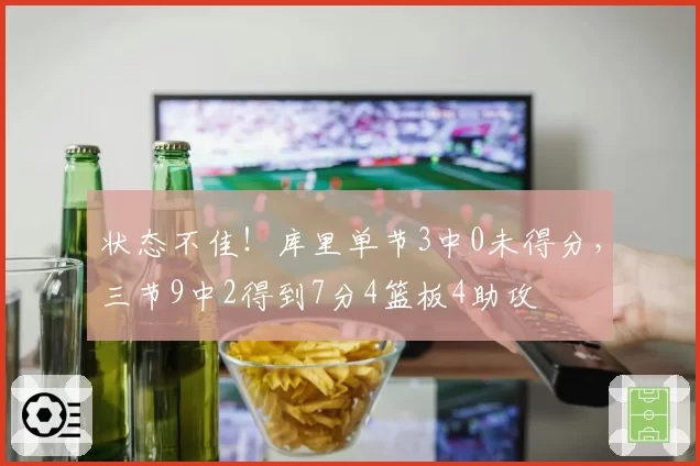 状态不佳！库里单节3中0未得分，三节9中2得到7分4篮板4助攻